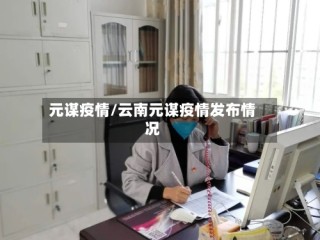 元谋疫情/云南元谋疫情发布情况