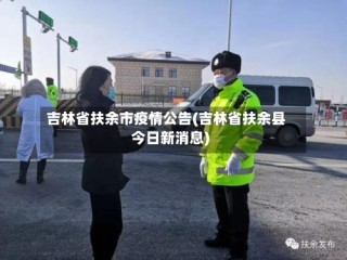 吉林省扶余市疫情公告(吉林省扶余县今日新消息)