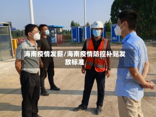 海南疫情发薪/海南疫情防控补贴发放标准