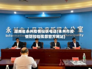 湖南省永州疫情投诉电话(永州市疫情防控指挥部官方网站)