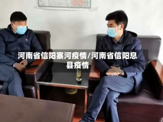 河南省信阳寨河疫情/河南省信阳息县疫情