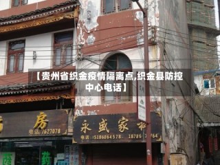 【贵州省织金疫情隔离点,织金县防控中心电话】