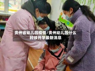 贵州省幼儿园疫情/贵州幼儿园什么时候开学最新消息