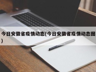 今日安徽省疫情动态(今日安徽省疫情动态图)