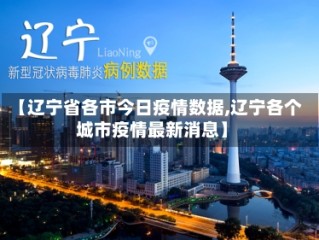 【辽宁省各市今日疫情数据,辽宁各个城市疫情最新消息】