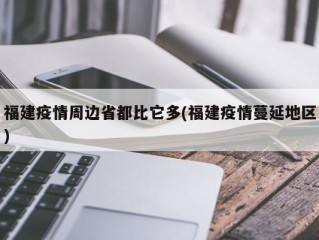 福建疫情周边省都比它多(福建疫情蔓延地区)