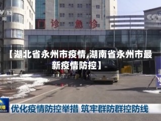 【湖北省永州市疫情,湖南省永州市最新疫情防控】