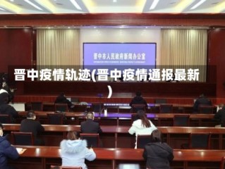 晋中疫情轨迹(晋中疫情通报最新)