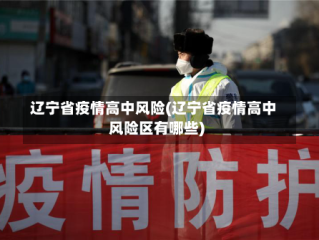 辽宁省疫情高中风险(辽宁省疫情高中风险区有哪些)