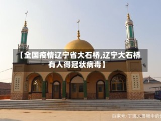 【全国疫情辽宁省大石桥,辽宁大石桥有人得冠状病毒】