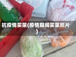 抗疫情买菜(疫情期间买菜照片)
