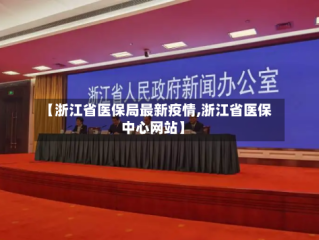 【浙江省医保局最新疫情,浙江省医保中心网站】