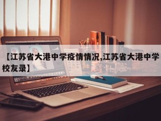 【江苏省大港中学疫情情况,江苏省大港中学校友录】
