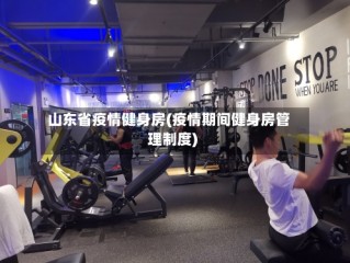 山东省疫情健身房(疫情期间健身房管理制度)