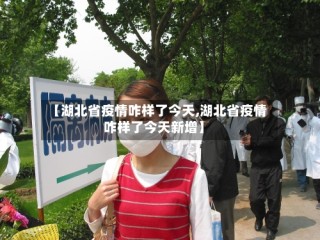 【湖北省疫情咋样了今天,湖北省疫情咋样了今天新增】