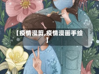 【疫情漫剪,疫情漫画手绘】