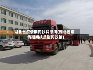 湖北省疫情期间扶贫慰问(湖北省疫情期间扶贫慰问政策)