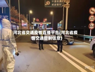 河北省交通疫情直播平台(河北省疫情交通管制信息)
