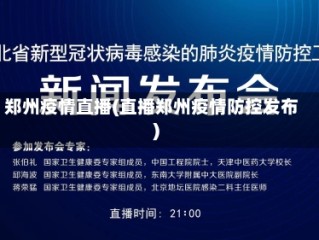郑州疫情直播(直播郑州疫情防控发布)