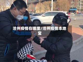 沧州疫情在哪里/沧州疫情本地宝