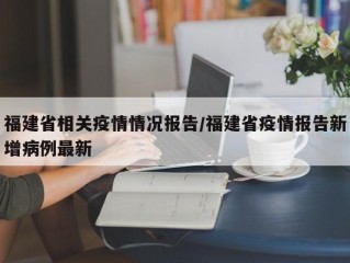 福建省相关疫情情况报告/福建省疫情报告新增病例最新