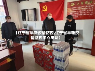 【辽宁省阜新疫情防控,辽宁省阜新疫情防控中心电话】