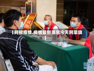 【阿柳疫情,疫情最新消息今天阿荣旗】