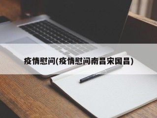 疫情慰问(疫情慰问南昌宋国昌)
