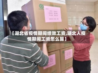 【湖北省疫情期间绩效工资,湖北人疫情期间工资怎么算】