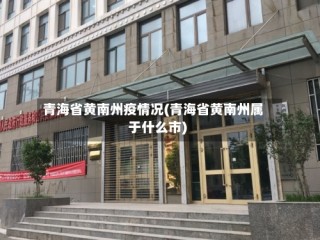 青海省黄南州疫情况(青海省黄南州属于什么市)