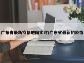 广东省最新疫情地图实时/广东省最新的疫情