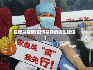 民建为疫情(疫情期间的民生建设)