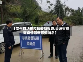 【贵州省纳雍疫情最新报道,贵州省纳雍疫情最新报道消息】