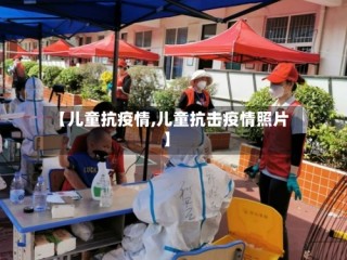 【儿童抗疫情,儿童抗击疫情照片】