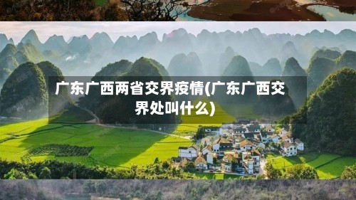 广东广西两省交界疫情(广东广西交界处叫什么)