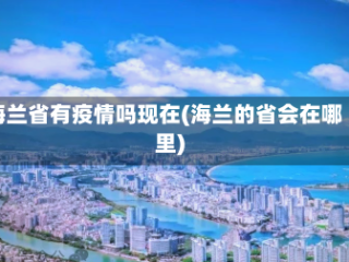 海兰省有疫情吗现在(海兰的省会在哪里)