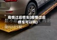 疫情过后修车(疫情过后修车可以吗)