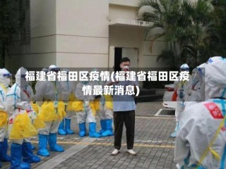 福建省福田区疫情(福建省福田区疫情最新消息)