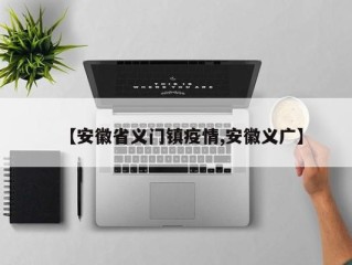 【安徽省义门镇疫情,安徽义广】