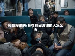 疫情没钱的/疫情期间没钱的人怎么办
