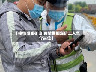 【疫情期间矿山,疫情期间煤矿工人坚守岗位】
