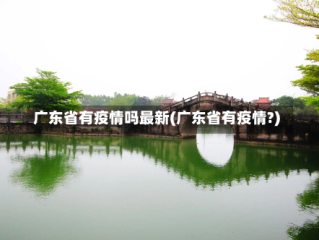 广东省有疫情吗最新(广东省有疫情?)
