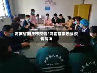 河南省南丘市疫情/河南省南乐县疫情情况