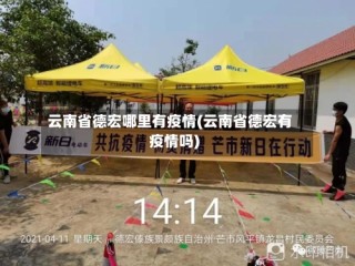云南省德宏哪里有疫情(云南省德宏有疫情吗)