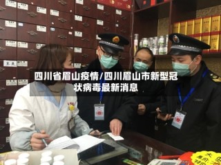 四川省眉山疫情/四川眉山市新型冠状病毒最新消息