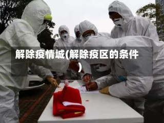解除疫情城(解除疫区的条件)