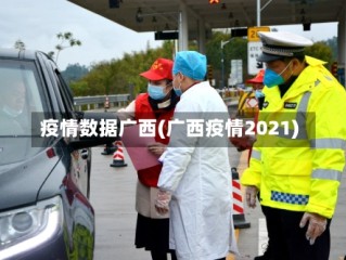 疫情数据广西(广西疫情2021)