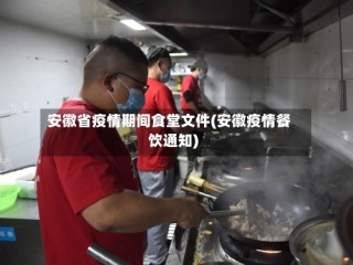 安徽省疫情期间食堂文件(安徽疫情餐饮通知)