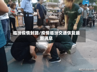 临汾疫情封路/疫情临汾交通恢复最新消息