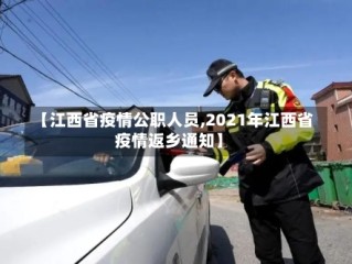 【江西省疫情公职人员,2021年江西省疫情返乡通知】